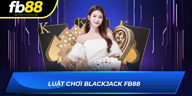 Blackjack FB88 – Game Bài Hấp Dẫn Đỉnh Cao Tại Nhà Cái 2025 Luật chơi Blackjack FB88