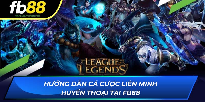 Liên Minh Huyền Thoại FB88 – Trải Nghiệm Game Moba Đỉnh Cao Từng bước cá cược Liên Minh Huyền Thoại tại FB88