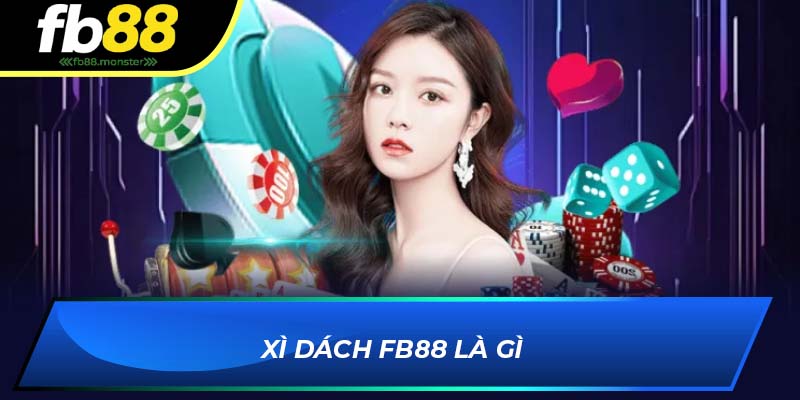 Xì Dách FB88 - Kinh Nghiệm Chơi Từ Cao Thủ Lâu Năm Xì dách FB88 là gì