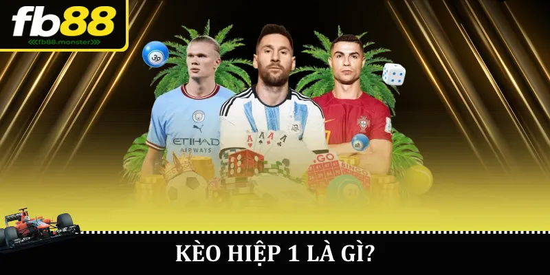 Kèo Hiệp 1 FB88 – Hướng Dẫn Chi Tiết Cho Người Chơi Kèo hiệp 1 là gì?